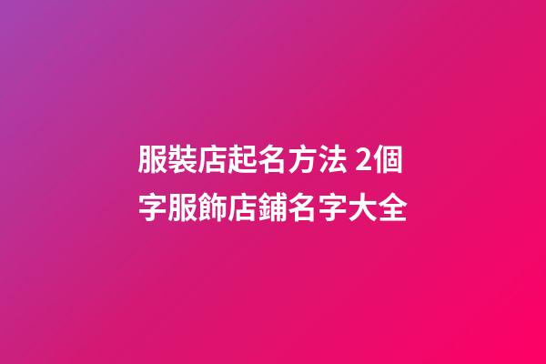 服裝店起名方法 2個字服飾店鋪名字大全-第1張-店鋪起名-玄機派